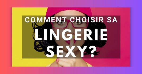 Comment Bien Choisir Sa Lingerie Sexy Pour Femme En Tapes