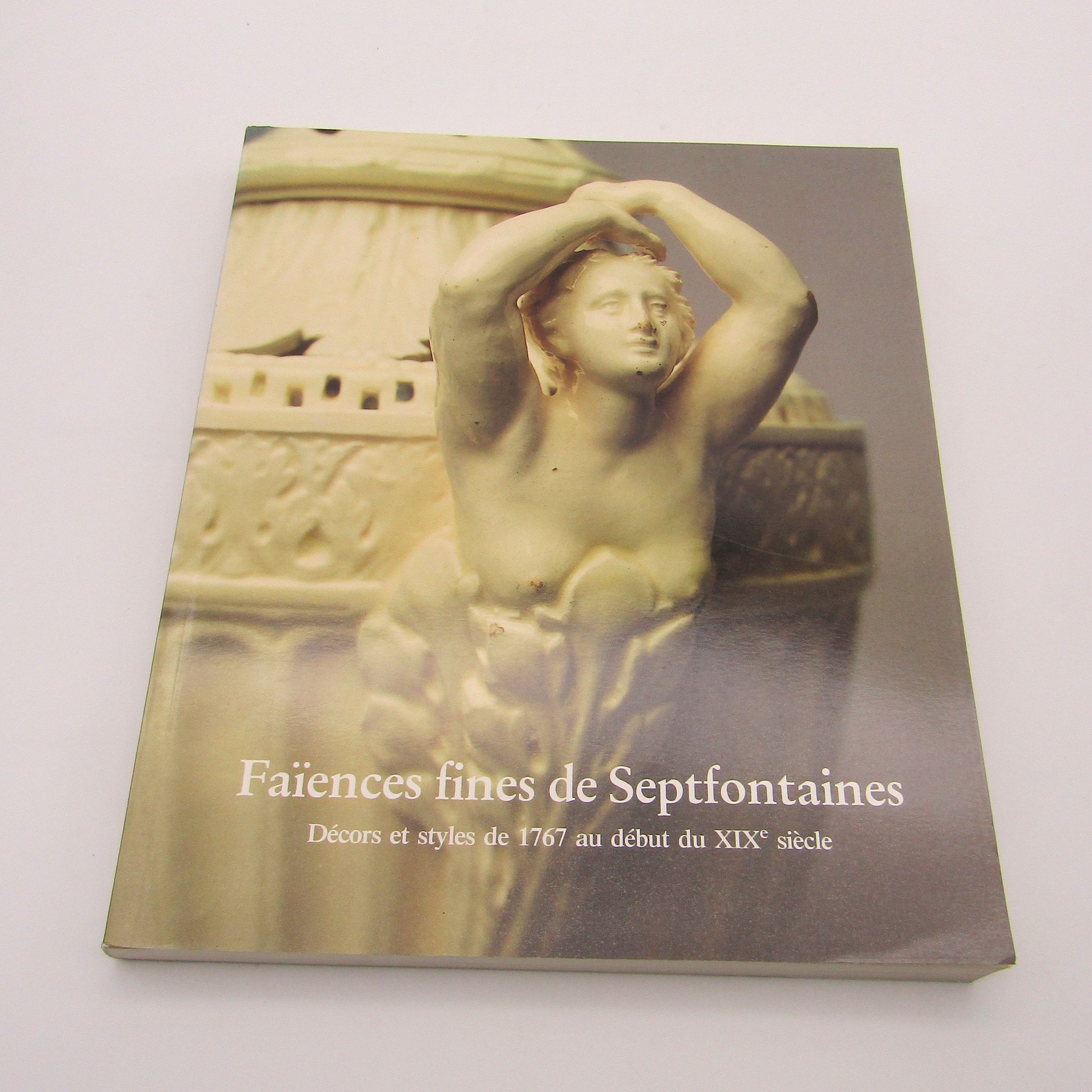 Livre. Faïences fines de Septfontaines. Décor et styles de 1767 au début du XIXe siècle