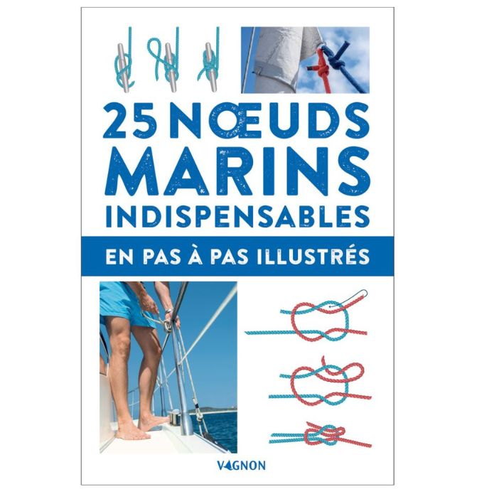 25 noeuds marins indispensables - en pas-à-pas illustrés