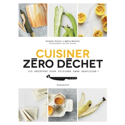 Cuisiner zéro déchet / 100 recettes pour cuisiner sans gaspiller