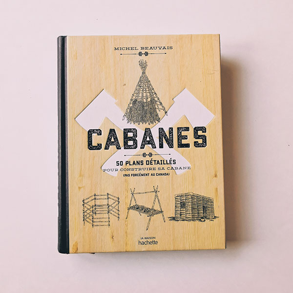 Cabanes - 50 plans détaillés pour construire sa cabane