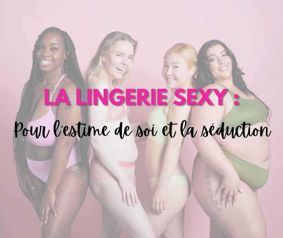 La lingerie sexy : Un allié insoupçonné pour l'estime de soi et la séduction