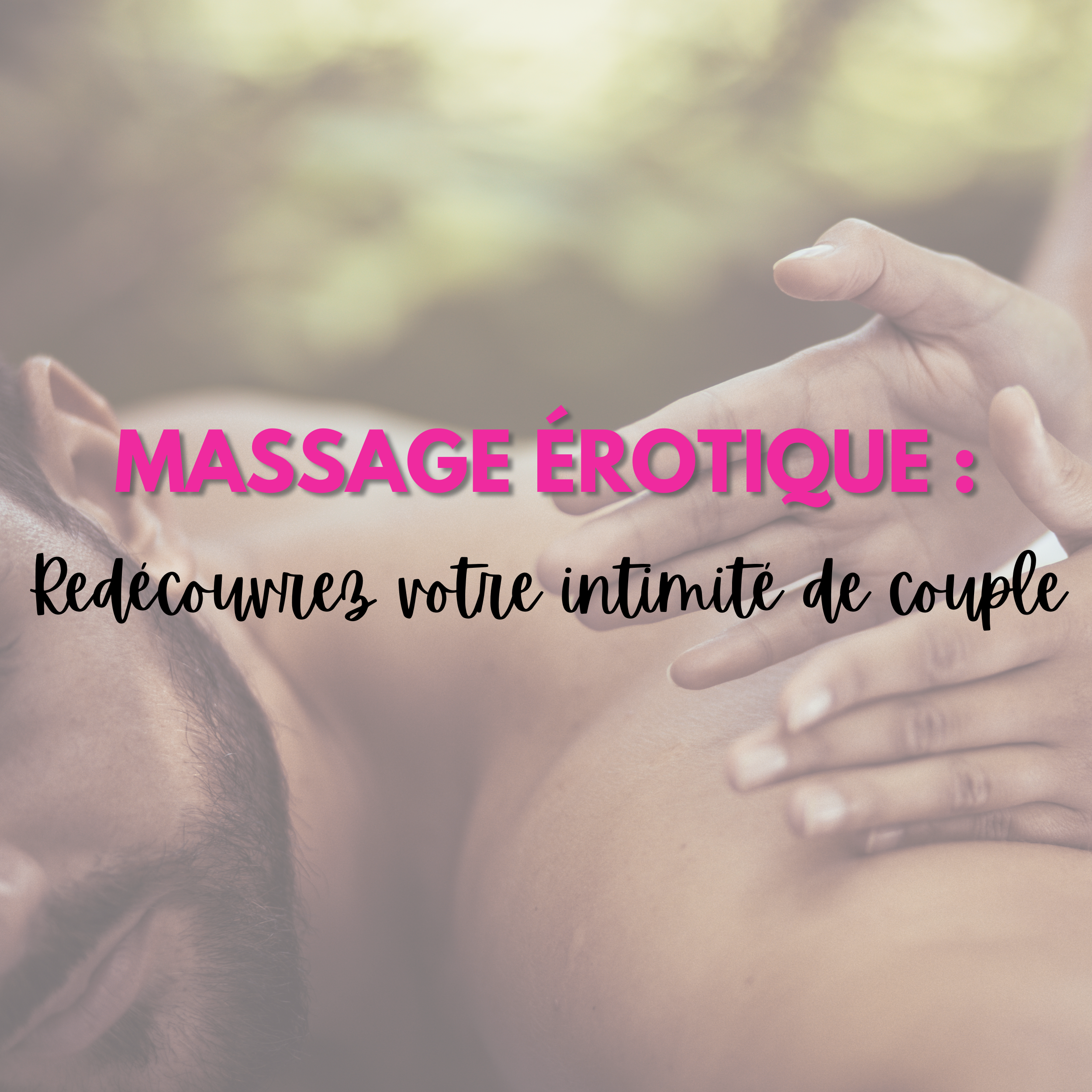 Les bienfaits du massage érotique pour les couples : Redécouvrez votre intimité