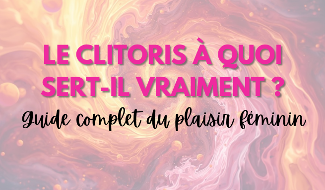 Le clitoris : à quoi sert-il vraiment ? Guide complet du plaisir féminin