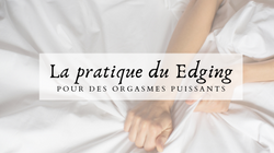 Comment décupler ses orgasmes grâce au Edging ?