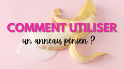 Comment utiliser un cockring ?