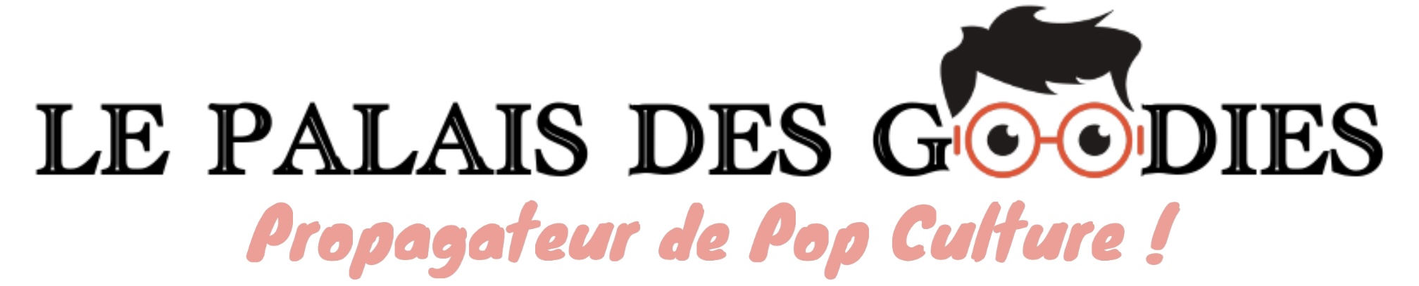 Le Palais des Goodies - Propagateur de pop culture !