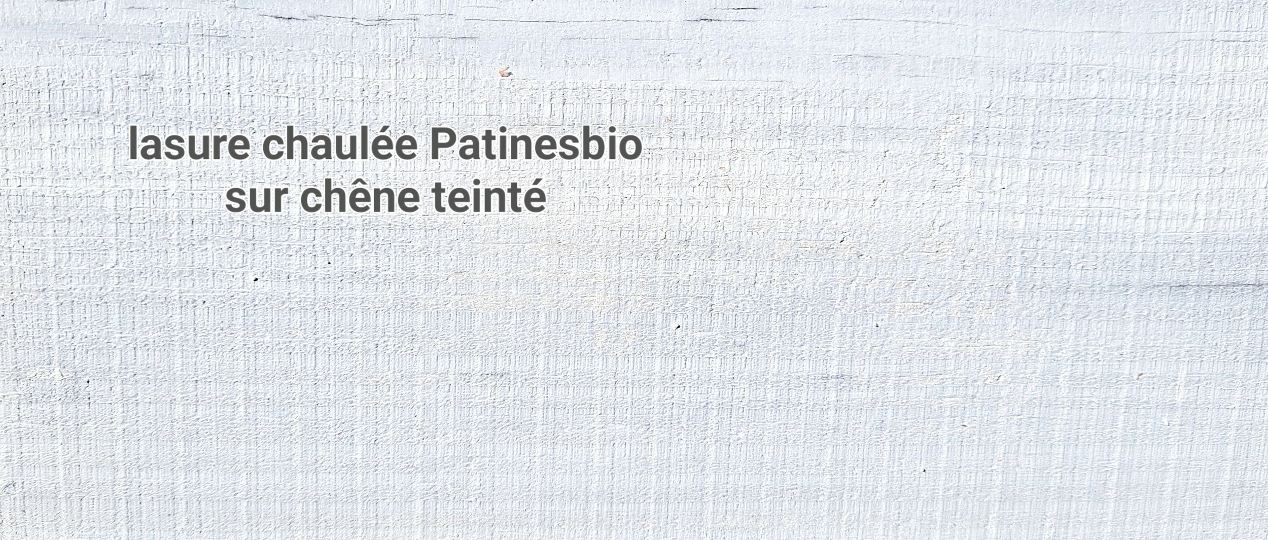 lasure chaulée blanc sur chêne teinté