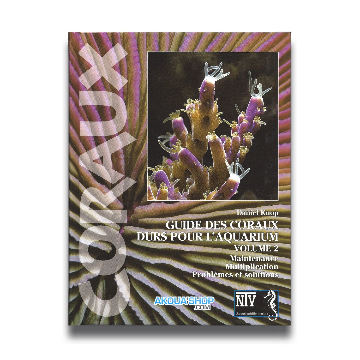 Guide des Coraux durs pour l\'aquarium Vol. 2  Livre de 135 pages