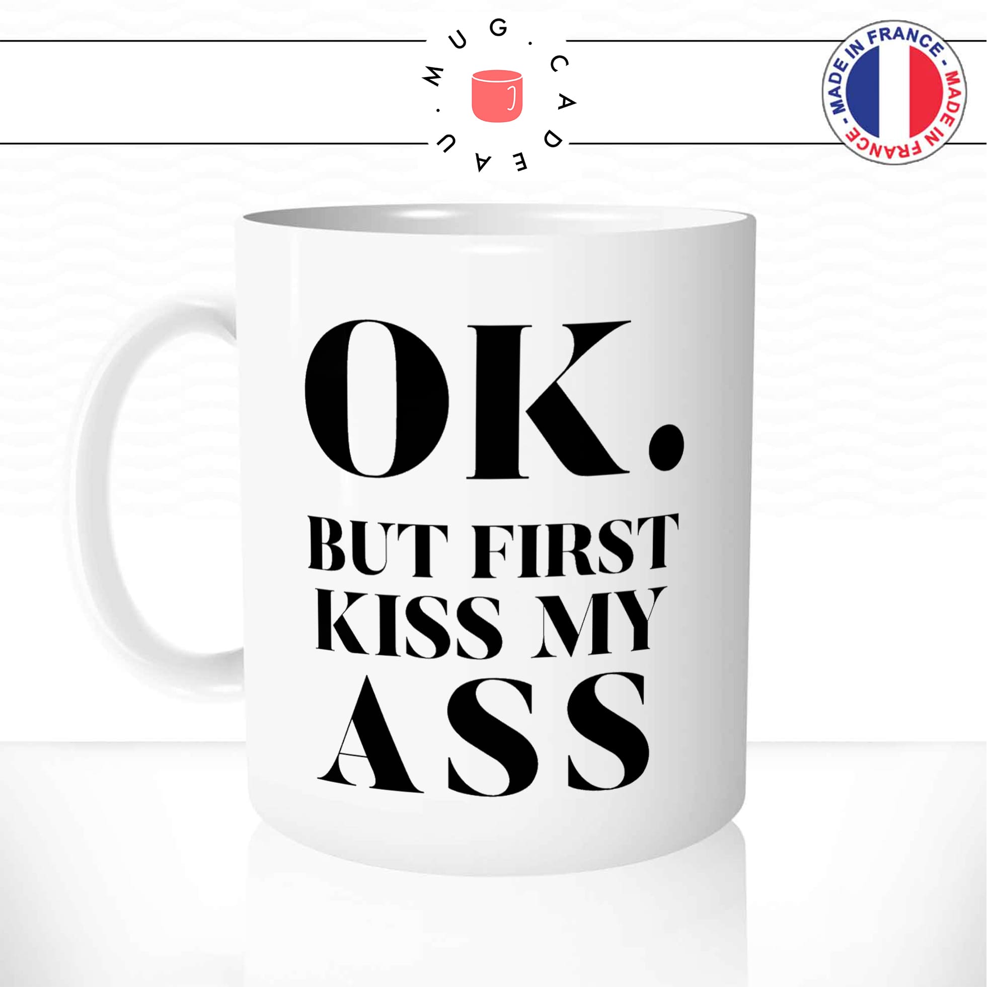 Mug Ok But First Kiss My Ass