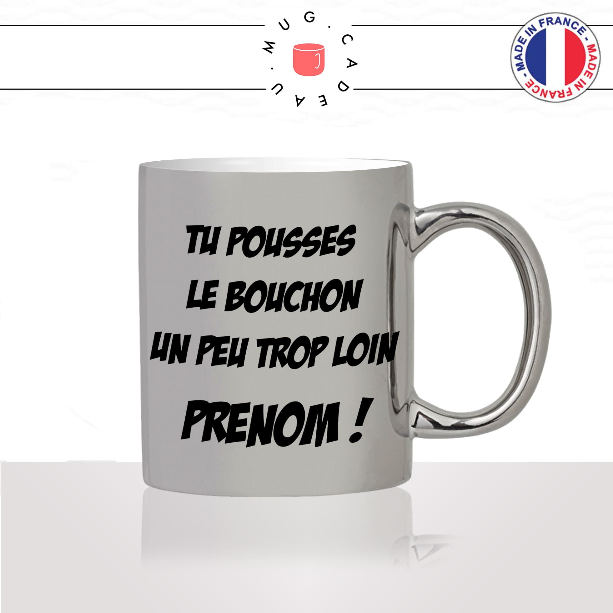 mug-tasse-argenté-argent-gris-silver-tu-pousses-le-bouchon-un-peu-trop-loin-maurice-pub-humour-fun-cool-idée-cadeau-prénom-personnalisable2