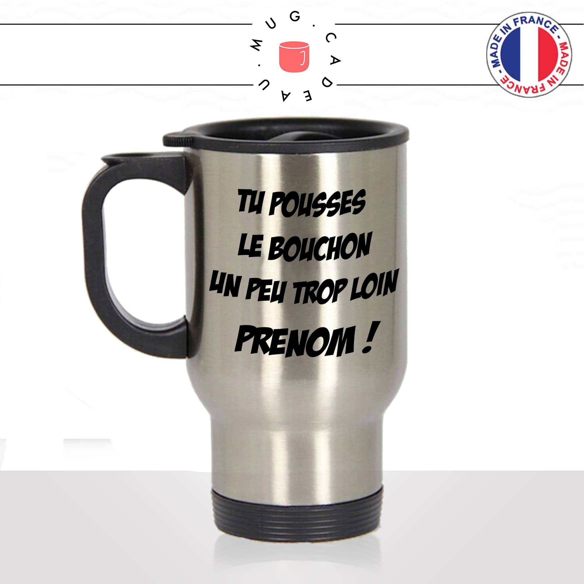 mug-tasse-thermos-isotherme-tu-pousses-le-bouchon-un-peu-trop-loin-maurice-pub-humour-fun-cool-idée-cadeau-prénom-personnalisable