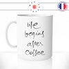 mug-tasse-ref11-citation-cafe-the-life-begins-after-coffee-mugs-tasses-personnalise-offrir-anse-gauche