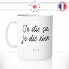 mug-tasse-blanc-unique-je-dis-ca-je-dis-rien-expression-franaise-homme-femme-drole-humour-fun-cool-idée-cadeau-original-personnalisé