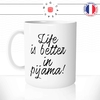 mug-tasse-blanc-unique-life-is-better-in-pijamas-pijama-dormir-matin-week-end-femme-humour-fun-cool-idée-cadeau-original-personnalisé