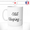 mug-tasse-blanc-unique-still-sleeping-je-dors-encore-matin-reveil-homme-femme-humour-fun-cool-idée-cadeau-original-personnalisé
