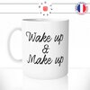 mug-tasse-blanc-unique-wake-up-and-make-up-maquillage-maquilleuse-reveil-matin-homme-femme-fun-cool-idée-cadeau-original
