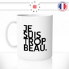 mug-tasse-blanc-je-suis-trop-beau-homme-mec-beau-gosse-bg-sexy-collegue-humour-fun-idée-cadeau-originale-cool