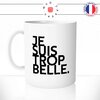 mug-tasse-blanc-je-suis-trop-belle-femme-collegue-jolie-sexy-copine-couple-offrir-humour-fun-idée-cadeau-originale-cool