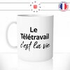 mug-tasse-blanc-le-télé-travail-c'est-la-vie-confinement-collegue-boulot-travailler-a-la-maison-humour-fun-idée-cadeau-originale-cool