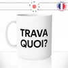 mug-tasse-blanc-trava-quoi-travailler-collegue-bosser-bosse-drole-connais-pas-humour-fun-idée-cadeau-originale-cool