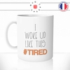 mug-tasse-i-woke-up-like-this-tired-reveil-fatigue-travail-boulot-fun-humour-café-thé-idée-cadeau-original-personnalisable-min