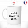 mug-tasse-salut-bande-de-cons-bonjour-bureau-boulot-travail-humour-drole-fun-idée-cadeau-original-café-thé-personnalisée-min