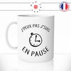 mug-tasse-j'peux-pas-j'suis-en-pause-boulot-travail-bureau-fun-humour-original-mugs-tasses-café-thé-idée-cadeau-personnalisée-min