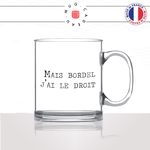 mug-tasse-en-verre-transparent-glass-mais-bordel-jai-le-droit-conversano-soral - humour-meme-internet-geek-idée-cadeau-fun-cool-café-thé2