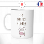 mug-tasse-ref10-citation-cafe-the-matin-ok-but-first-coffee-cup-mugs-tasses-personnalise-offrir-cadeau-anse-gauche