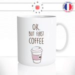 mug-tasse-ref10-citation-cafe-the-matin-ok-but-first-coffee-cup-mugs-tasses-personnalise-offrir-cadeau-anse-droite