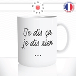 mug-tasse-blanc-unique-je-dis-ca-je-dis-rien-expression-franaise-homme-femme-drole-humour-fun-cool-idée-cadeau-original-personnalisé2
