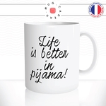mug-tasse-blanc-unique-life-is-better-in-pijamas-pijama-dormir-matin-week-end-femme-humour-fun-cool-idée-cadeau-original-personnalisé2