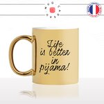 mug-tasse-or-doré-gold-unique-life-is-better-in-pijamas-pijama-dormir-matin-week-end-femme-humour-fun-cool-idée-cadeau-original-personnalisé