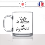 mug-tasse-en-verre-transparent-glass-life-is-better-in-pijamas-pijama-dormir-matin-week-end-femme-humour-fun-cool-idée-cadeau-original