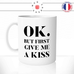 mug-tasse-blanc-unique-ok-but-first-give-me-a-kiss-couple-amoureux-love-mignon-chou-homme-femme-fun-cool-idée-cadeau-original