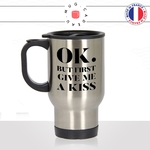 mug-tasse-thermos-isotherme-ok-but-first-give-me-a-kiss-couple-amoureux-love-mignon-chou-homme-femme-fun-cool-idée-cadeau-original