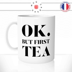 mug-tasse-blanc-unique-ok-but-first-tea-infusion-noir-vert-menthe-passion-homme-femme-humour-fun-cool-idée-cadeau-original