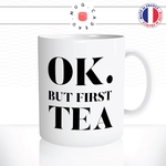 mug-tasse-blanc-unique-ok-but-first-tea-infusion-noir-vert-menthe-passion-homme-femme-humour-fun-cool-idée-cadeau-original2