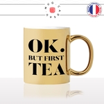 mug-tasse-or-doré-gold-unique-ok-but-first-tea-infusion-noir-vert-menthe-passion-homme-femme-humour-fun-cool-idée-cadeau-original2