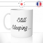 mug-tasse-blanc-unique-still-sleeping-je-dors-encore-matin-reveil-homme-femme-humour-fun-cool-idée-cadeau-original-personnalisé
