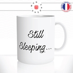 mug-tasse-blanc-unique-still-sleeping-je-dors-encore-matin-reveil-homme-femme-humour-fun-cool-idée-cadeau-original-personnalisé2