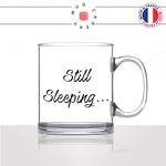 mug-tasse-en-verre-transparent-glass-still-sleeping-je-dors-encore-matin-reveil-homme-femme-humour-fun-cool-idée-cadeau-original-personnalisé2