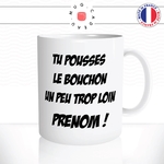 mug-tasse-blanc-unique-tu-pousses-le-bouchon-un-peu-trop-loin-maurice-pub-humour-fun-cool-idée-cadeau-prénom-personnalisable2