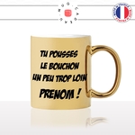 mug-tasse-or-doré-gold-unique-tu-pousses-le-bouchon-un-peu-trop-loin-maurice-pub-humour-fun-cool-idée-cadeau-prénom-personnalisable2