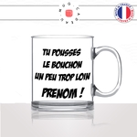 mug-tasse-en-verre-transparent-glass-tu-pousses-le-bouchon-un-peu-trop-loin-maurice-pub-humour-fun-cool-idée-cadeau-prénom-personnalisable2