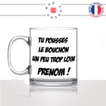 mug-tasse-en-verre-transparent-glass-tu-pousses-le-bouchon-un-peu-trop-loin-maurice-pub-humour-fun-cool-idée-cadeau-prénom-personnalisable