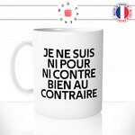 mug-tasse-blanc-citation-phrase-culte-coluche-ni-pour-ni-contre-bien-au-contraire-humour-fun-idée-cadeau-originale-cool