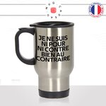 mug-tasse-thermos-isotherme-voyage-citation-phrase-culte-coluche-ni-pour-ni-contre-bien-au-contraire-humour-fun-idée-cadeau-originale-cool
