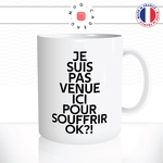 mug-tasse-blanc-je-suis-pas-venue-ici-pour-souffrir-ok-meme-internet-humour-fun-idée-cadeau-originale-cool2